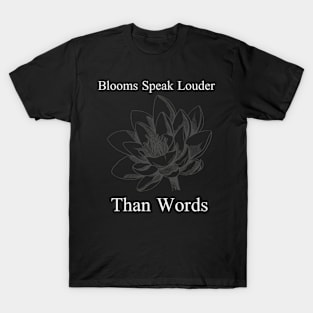 Blooms Speak Louder Than Words T-Shirt